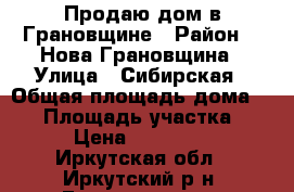 Продаю дом в Грановщине › Район ­  Нова Грановщина › Улица ­ Сибирская › Общая площадь дома ­ 48 › Площадь участка ­ 200 › Цена ­ 1 420 000 - Иркутская обл., Иркутский р-н, Грановщина д. Недвижимость » Дома, коттеджи, дачи продажа   . Иркутская обл.